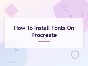 How to Install Fonts on Procreate: Step-by-Step Guide