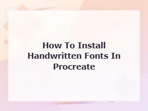 How to Install Handwritten Fonts in Procreate